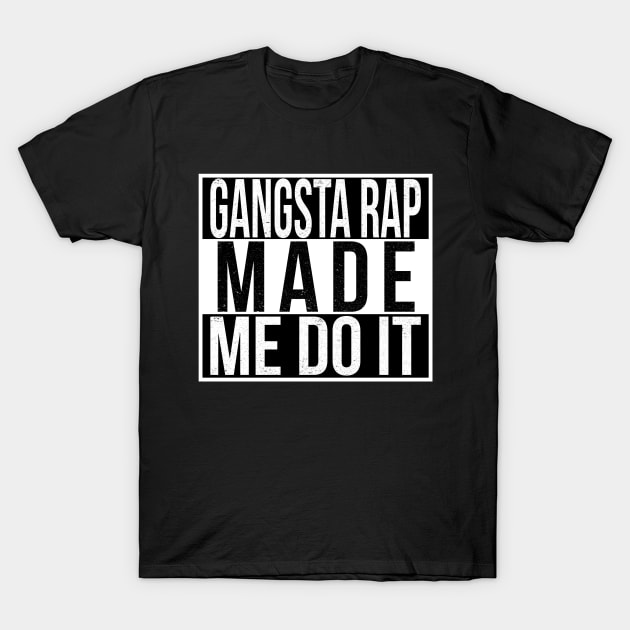 Gangsta Rap Made Me Do It T-Shirt by mBs